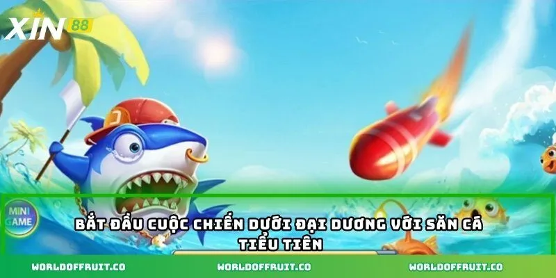 Bắt đầu cuộc chiến dưới đại dương với săn cá tiểu tiên