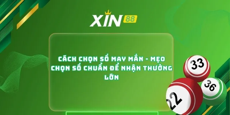 Cách Chọn Số May Mắn - Mẹo Chọn Số Chuẩn Để Nhận Thưởng Lớn