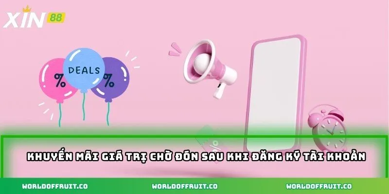 Khuyến mãi giá trị chờ đón sau khi đăng ký tài khoản