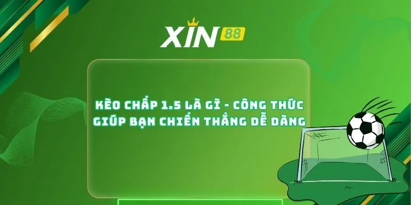 Kèo Chấp 1.5 Là Gì - Công Thức Giúp Bạn Chiến Thắng Dễ Dàng