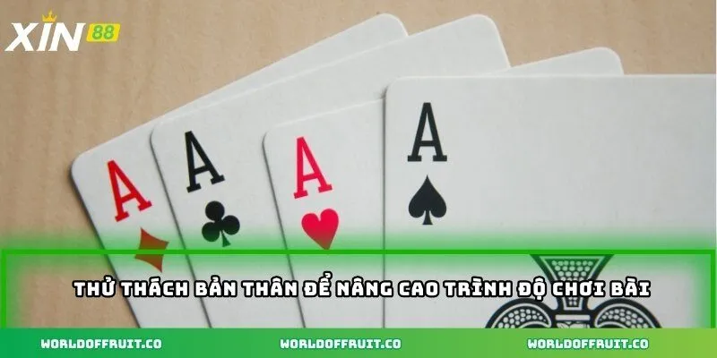 Thử thách bản thân để nâng cao trình độ chơi bài