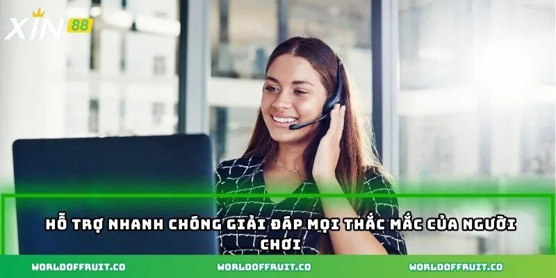 Hỗ trợ nhanh chóng giải đáp mọi thắc mắc của người chơi