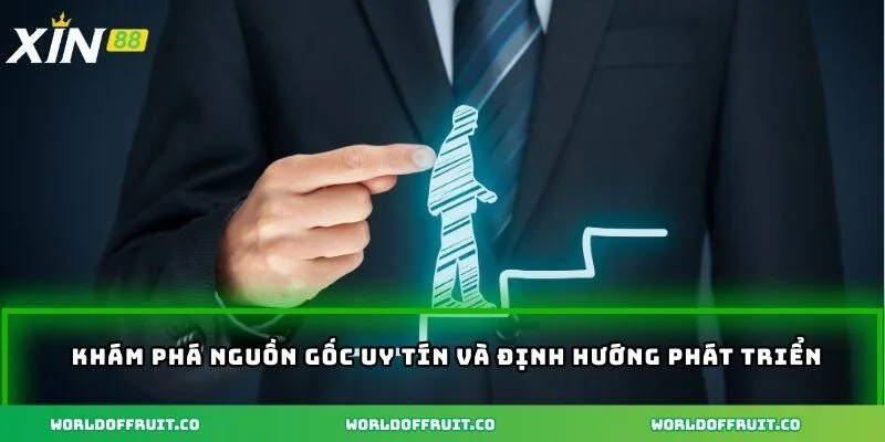 Khám phá nguồn gốc uy tín và định hướng phát triển